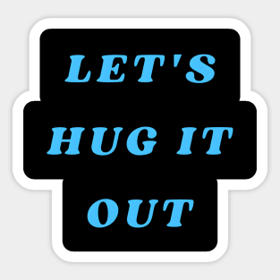 Let Hug It Out Sticker